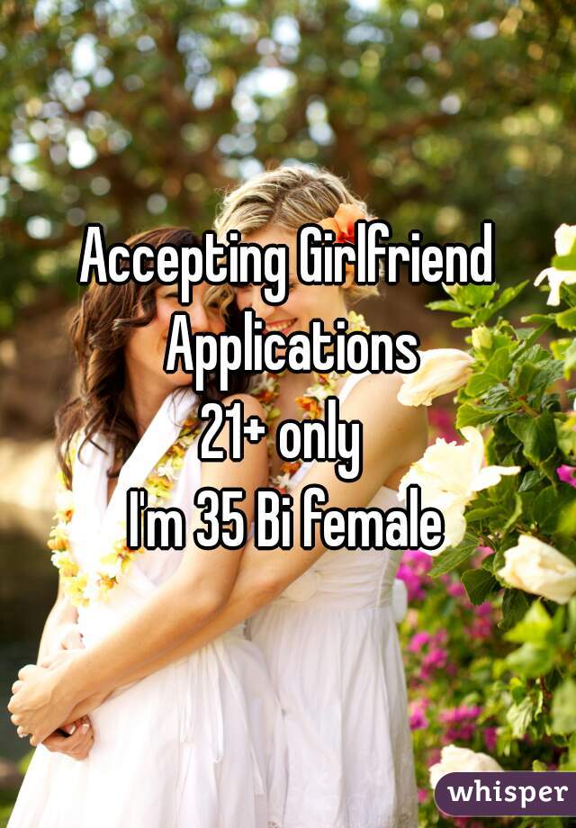 Accepting Girlfriend Applications
21+ only 
I'm 35 Bi female