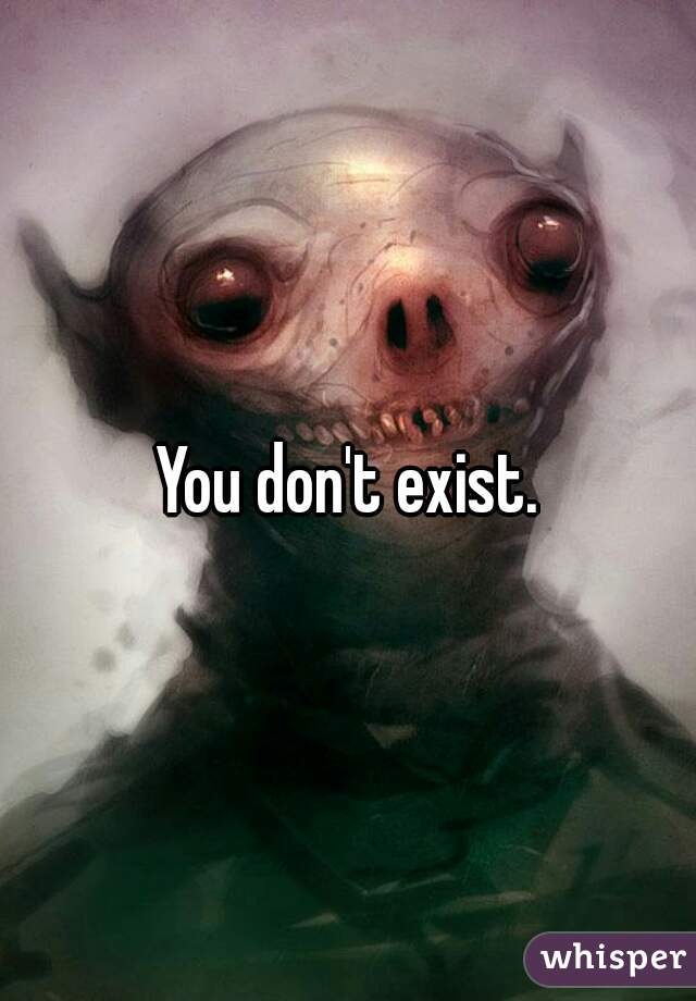 You don't exist.