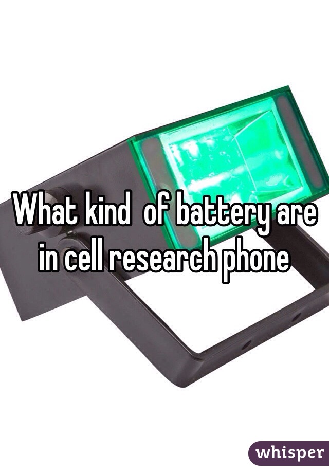 What kind  of battery are in cell research phone 