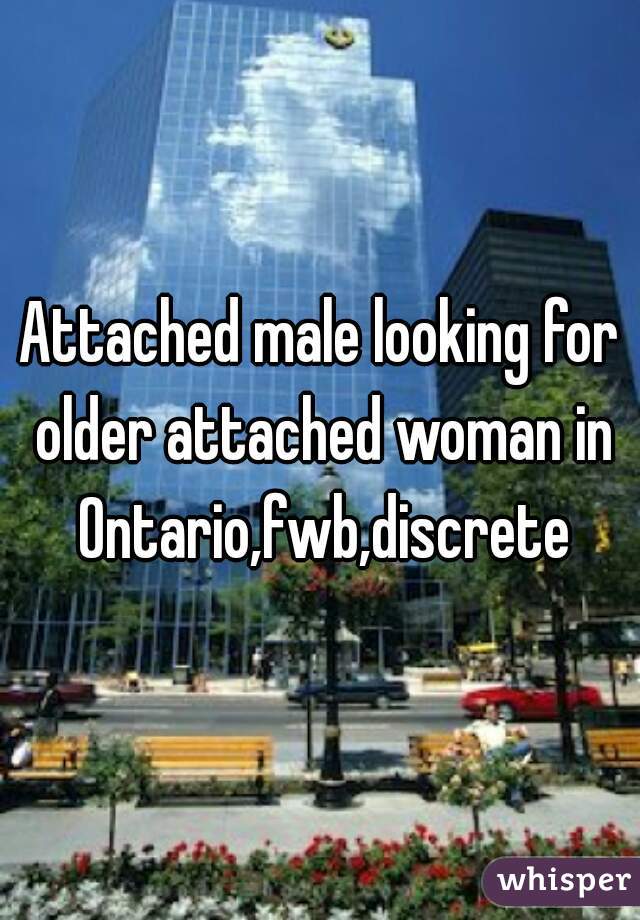 Attached male looking for older attached woman in Ontario,fwb,discrete