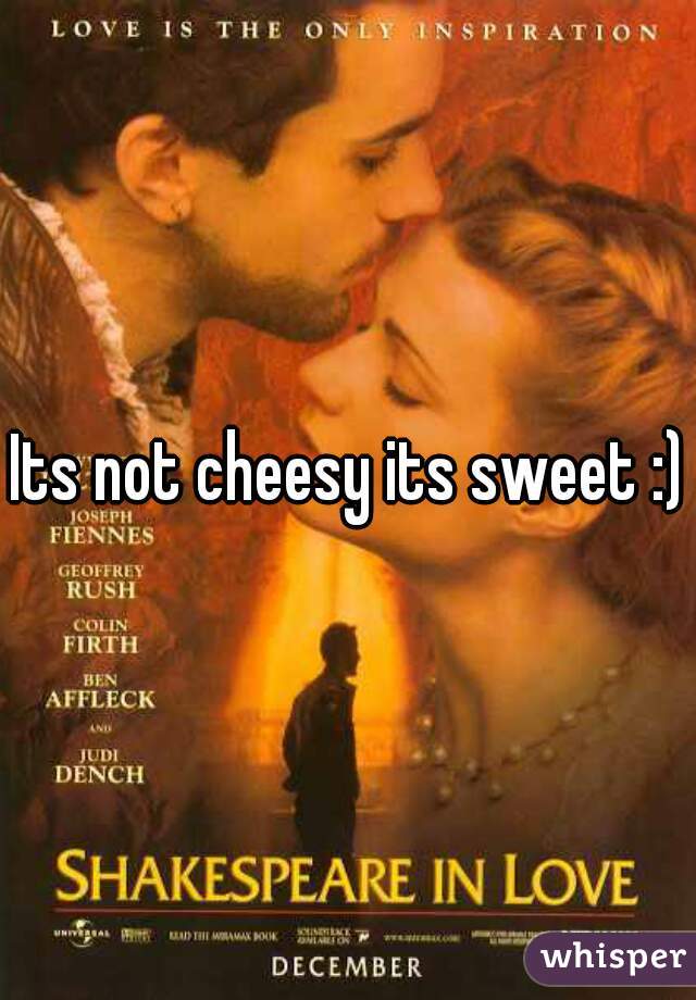 Its not cheesy its sweet :)