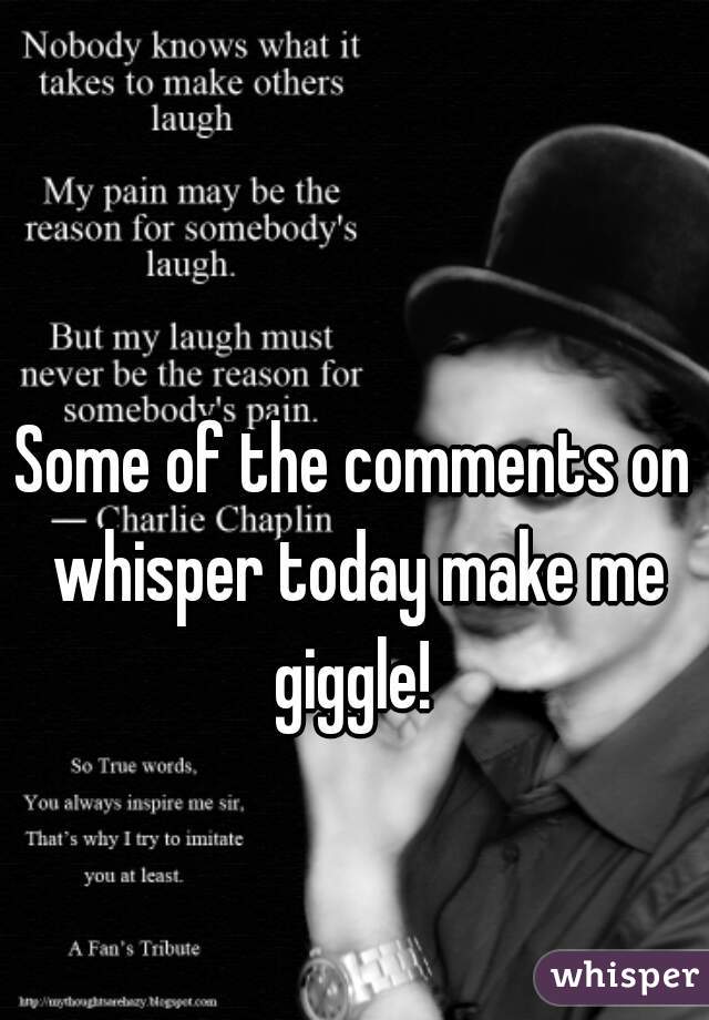Some of the comments on whisper today make me giggle! 