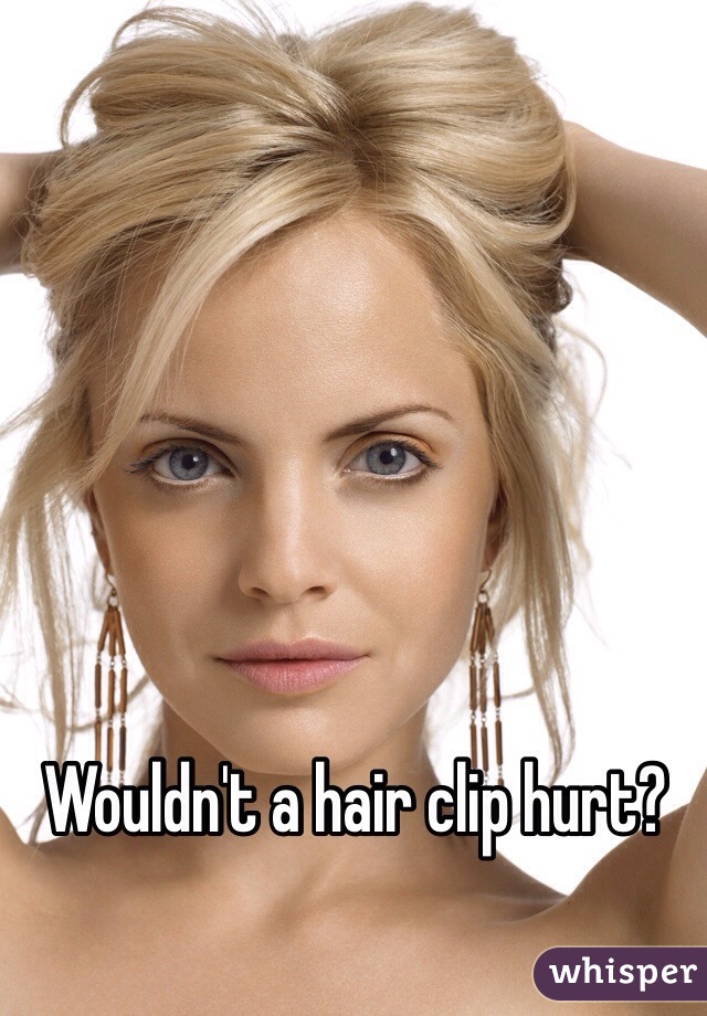 Wouldn't a hair clip hurt?