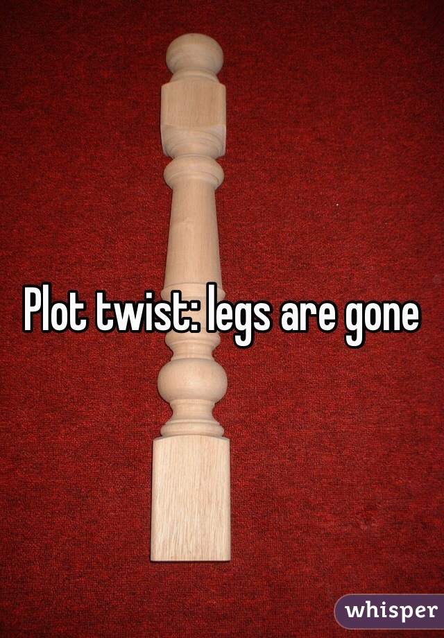 Plot twist: legs are gone