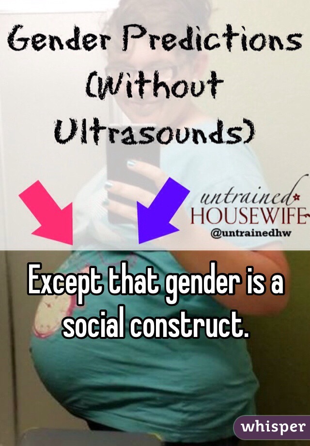 Except that gender is a social construct. 