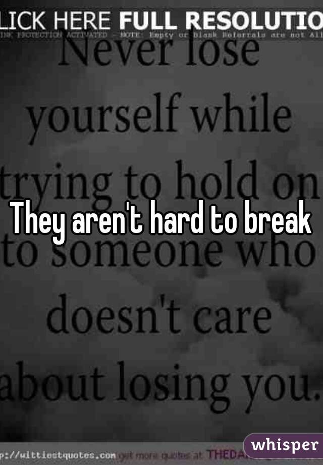 They aren't hard to break