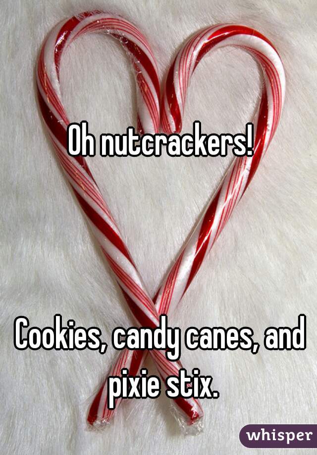 Oh nutcrackers!



Cookies, candy canes, and pixie stix.
