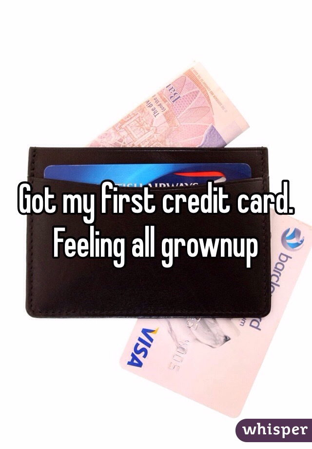 Got my first credit card. Feeling all grownup
