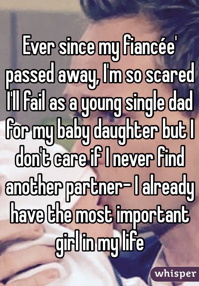 Ever since my fiancée' passed away, I'm so scared I'll fail as a young single dad for my baby daughter but I don't care if I never find another partner- I already have the most important girl in my life 