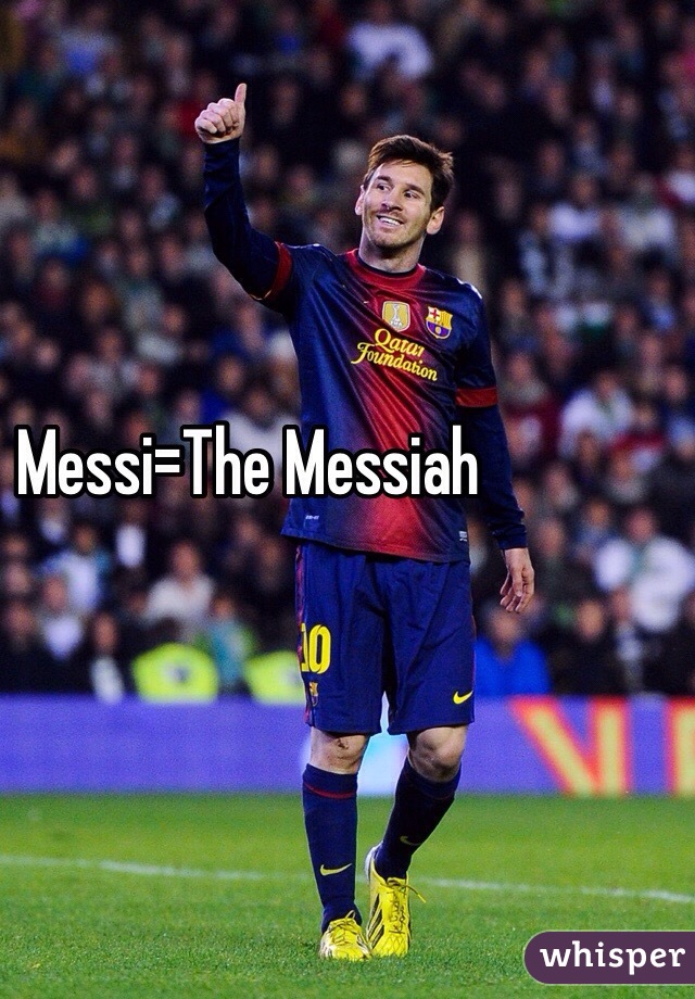 Messi=The Messiah