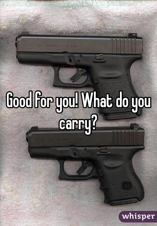 Good for you! What do you carry?