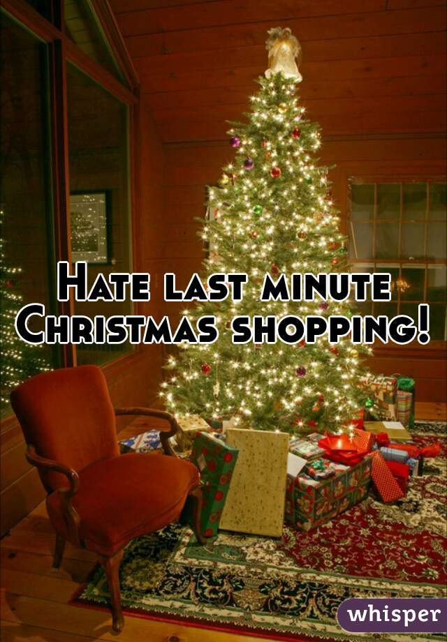 Hate last minute Christmas shopping! 