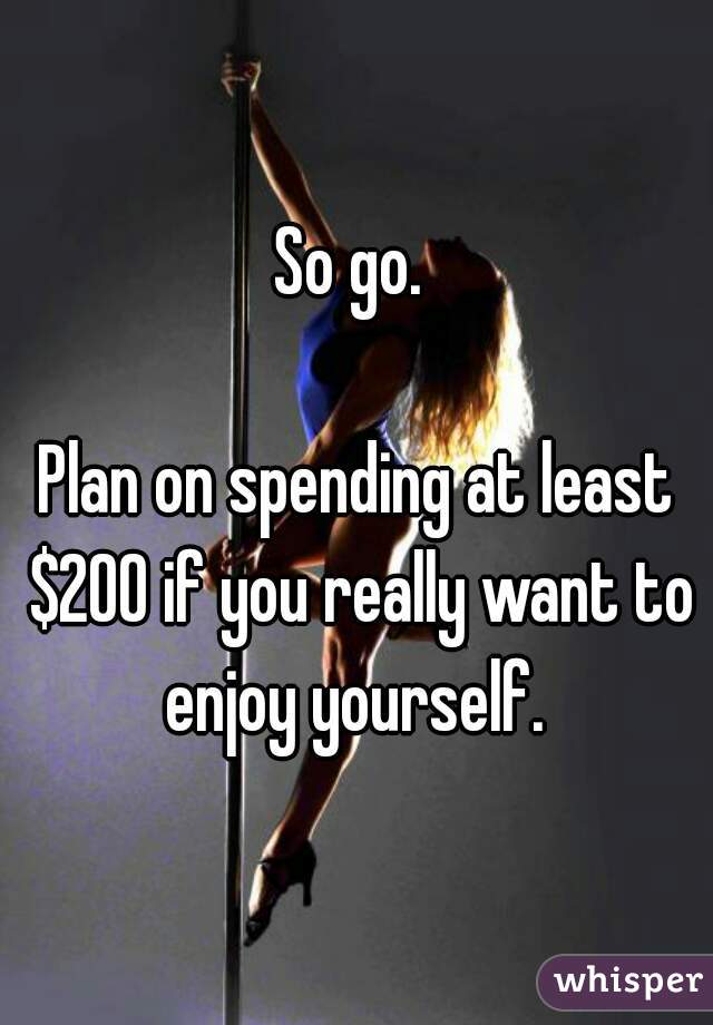 So go. 

Plan on spending at least $200 if you really want to enjoy yourself. 