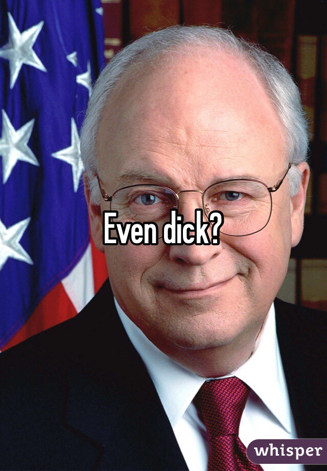 Even dick?