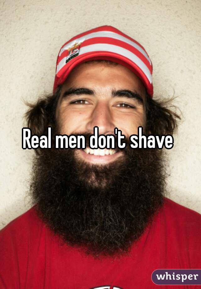 Real men don't shave 
