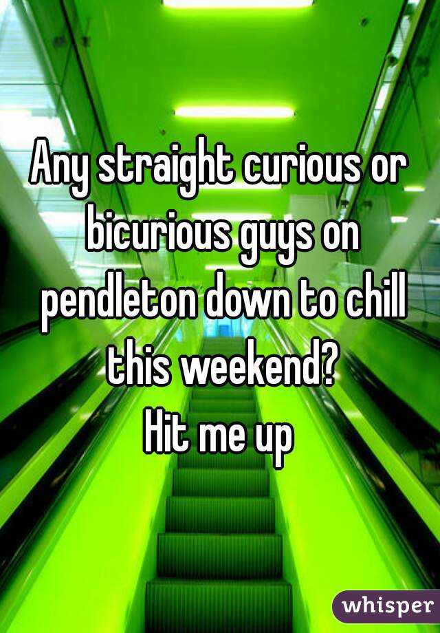 Any straight curious or bicurious guys on pendleton down to chill this weekend?
Hit me up
