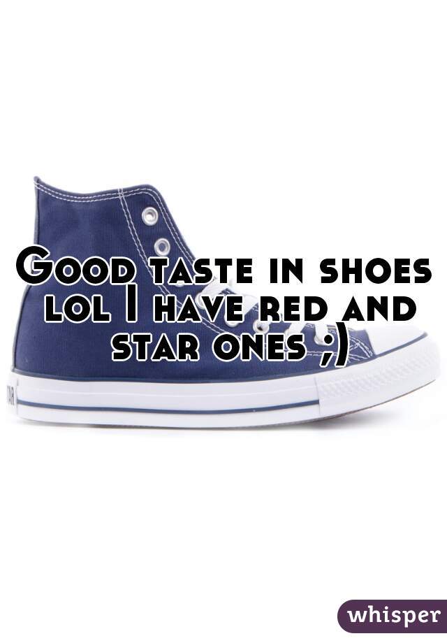 Good taste in shoes lol I have red and star ones ;)