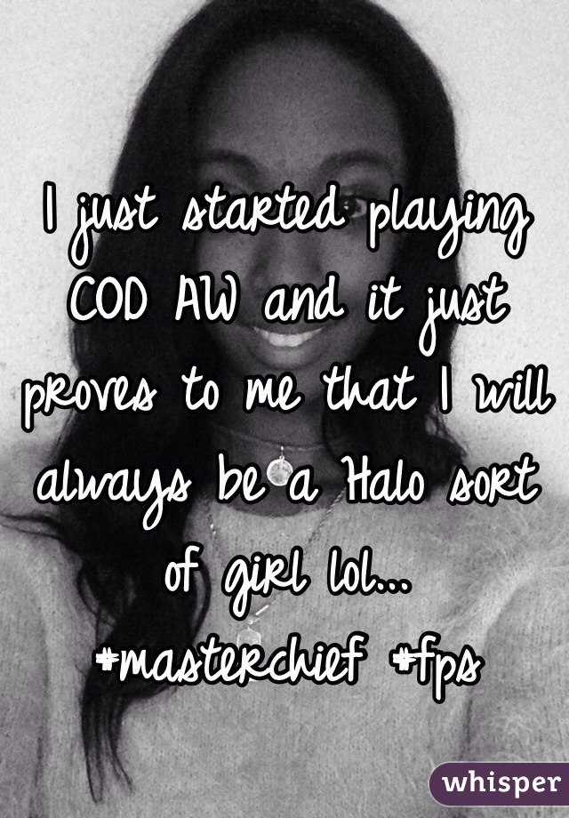 I just started playing COD AW and it just proves to me that I will always be a Halo sort of girl lol...
#masterchief #fps