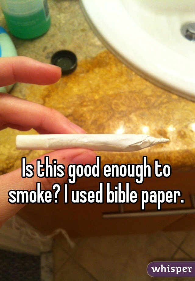 Is this good enough to smoke? I used bible paper. 