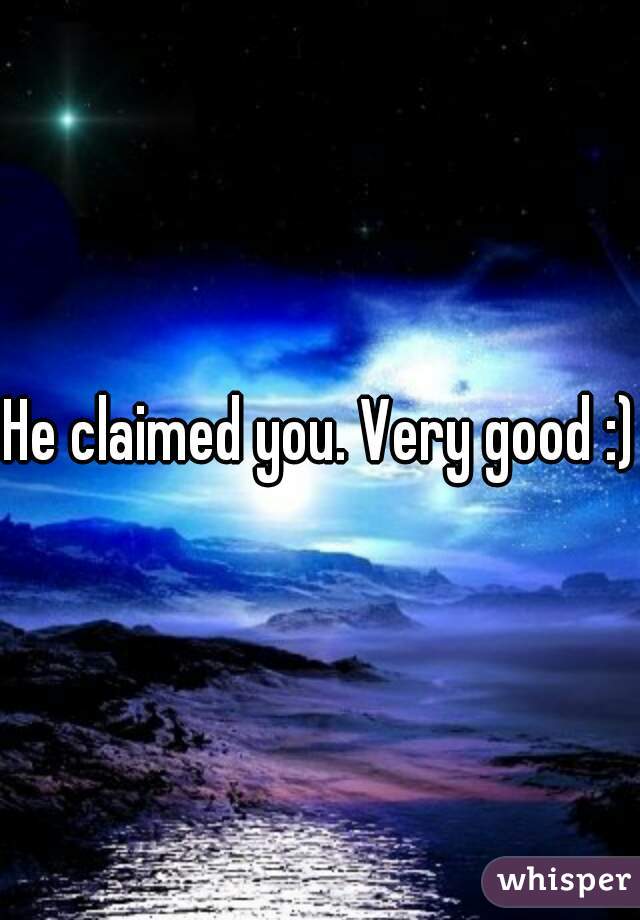 He claimed you. Very good :)