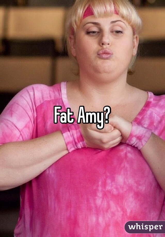 Fat Amy?