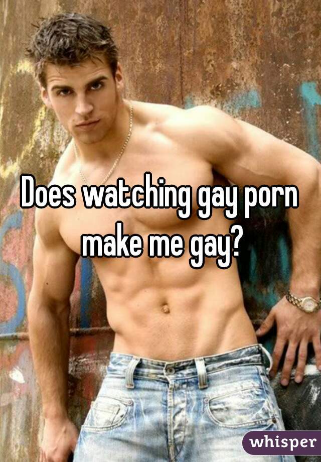 Does watching gay porn make me gay?