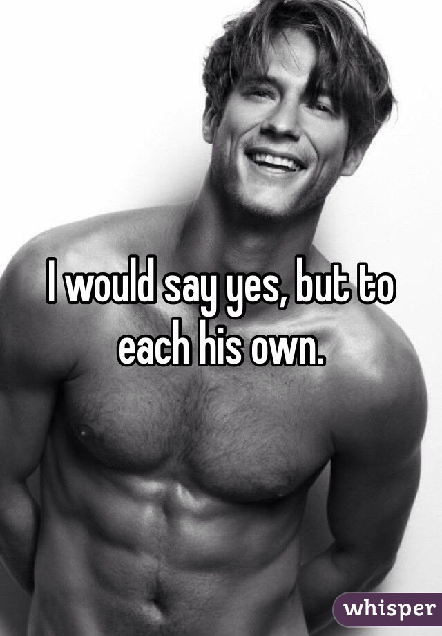 I would say yes, but to each his own.