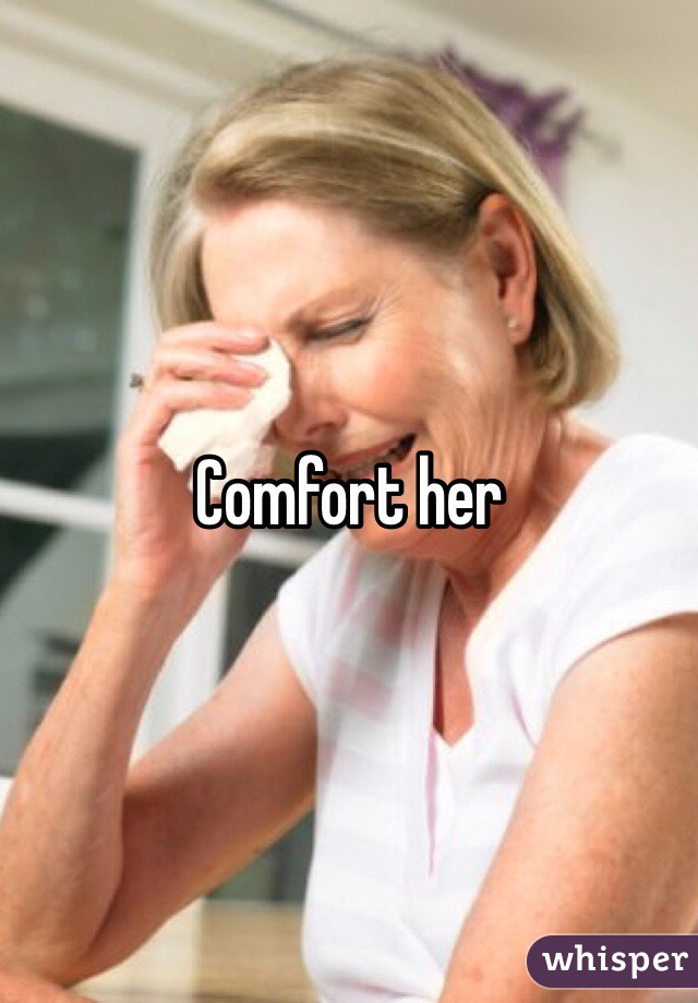 Comfort her