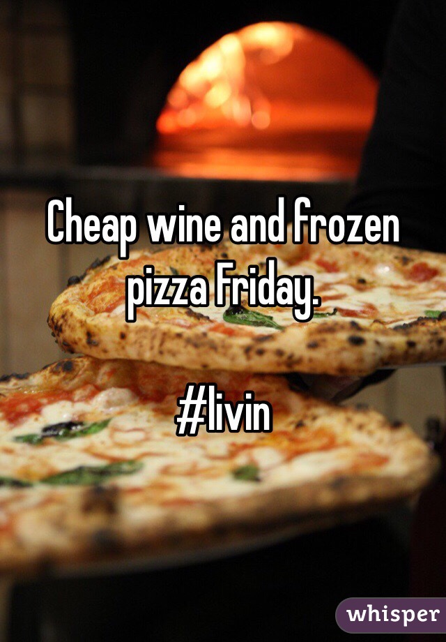Cheap wine and frozen pizza Friday.

#livin