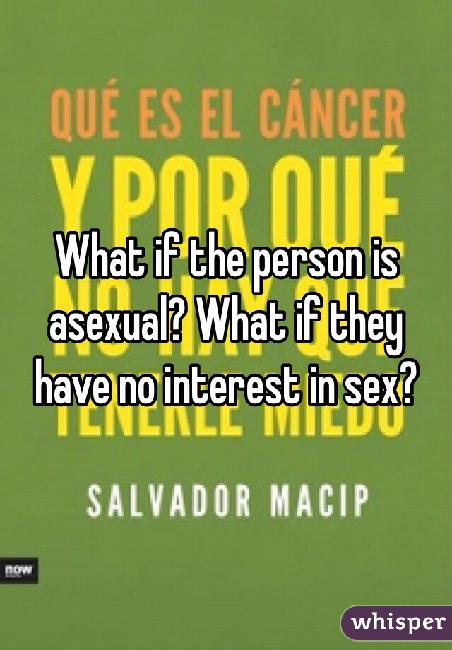 What if the person is asexual? What if they have no interest in sex? 