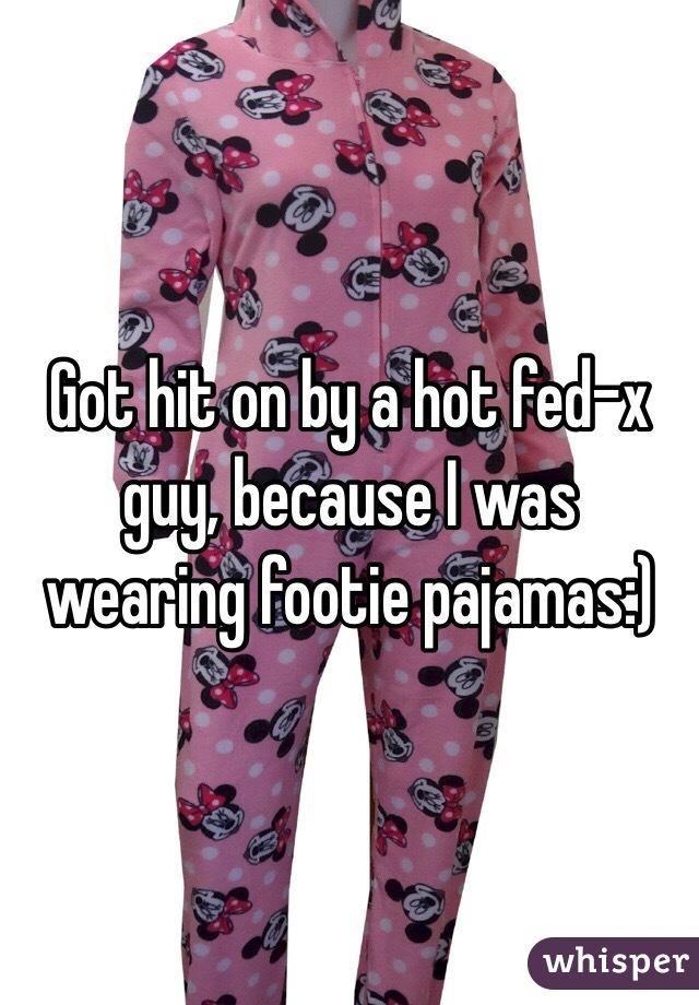 Got hit on by a hot fed-x guy, because I was wearing footie pajamas:) 