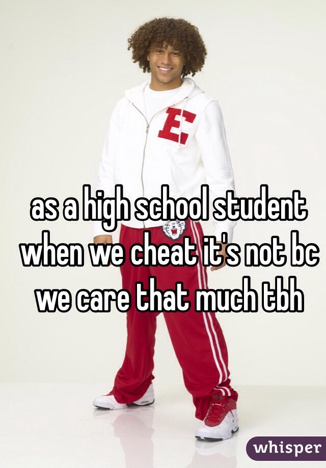 as a high school student when we cheat it's not bc we care that much tbh 