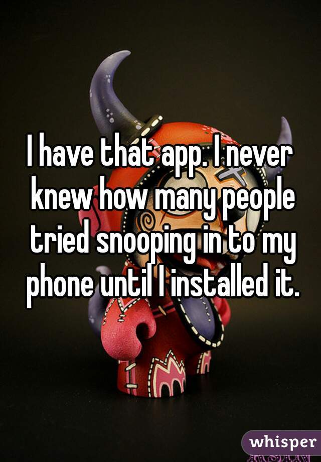 I have that app. I never knew how many people tried snooping in to my phone until I installed it.