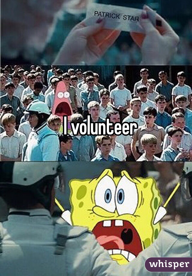 I volunteer 