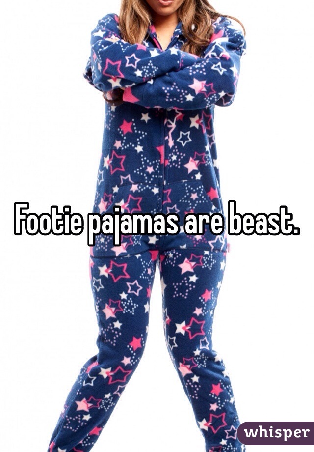 Footie pajamas are beast.