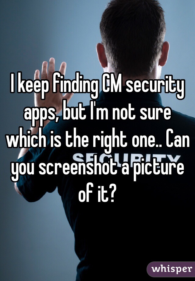 I keep finding CM security apps, but I'm not sure which is the right one.. Can you screenshot a picture of it?