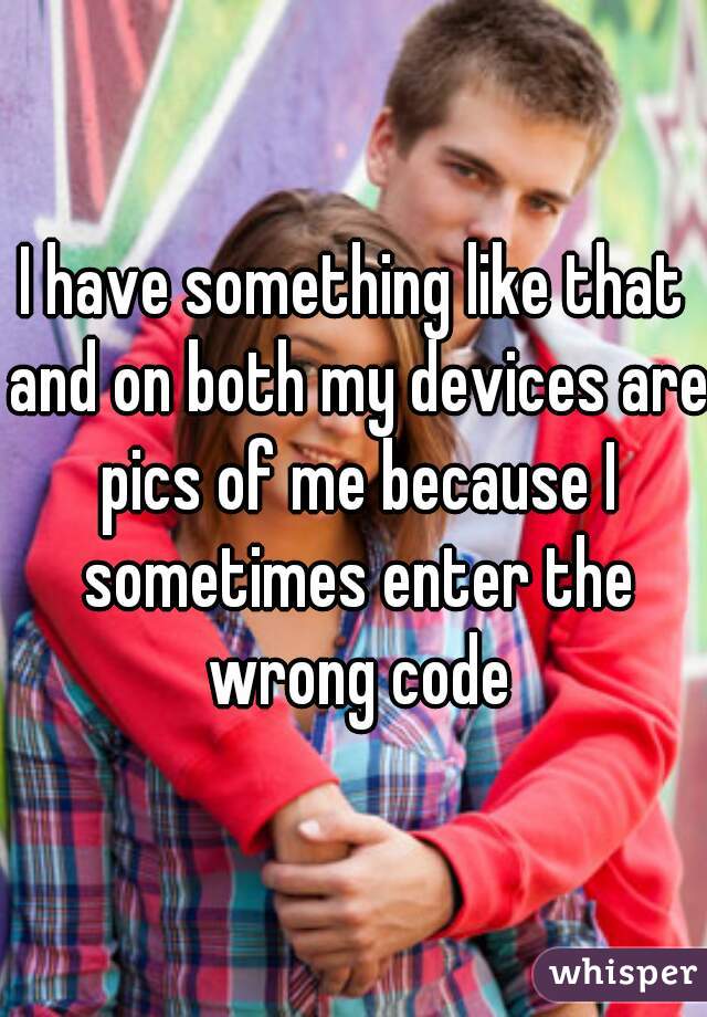 I have something like that and on both my devices are pics of me because I sometimes enter the wrong code