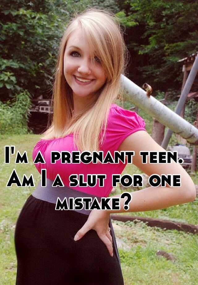 I M A Pregnant Teen Am I A Slut For One Mistake
