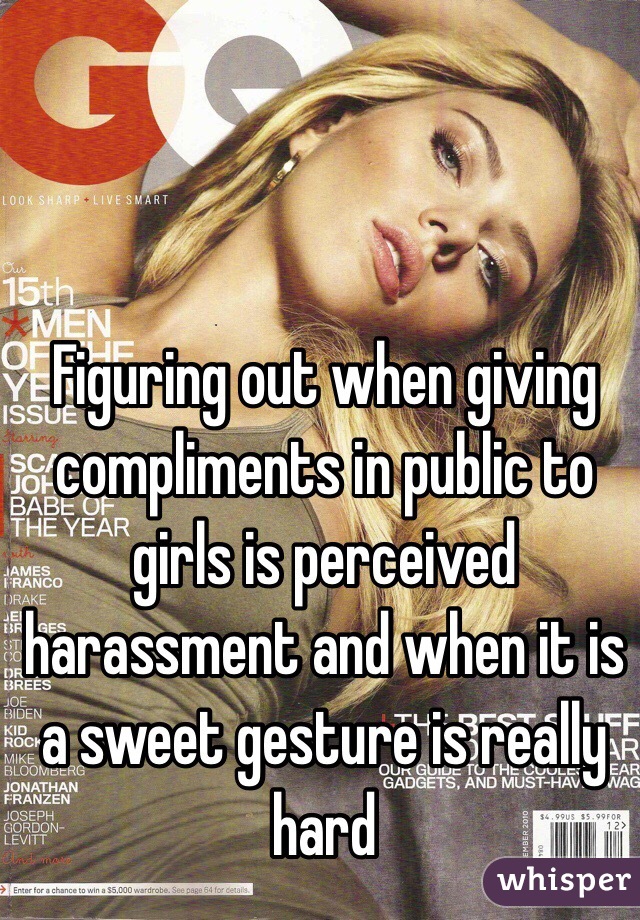 Figuring out when giving compliments in public to girls is perceived harassment and when it is a sweet gesture is really hard