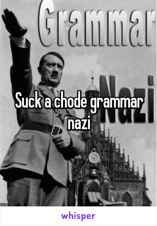 Suck a chode grammar nazi