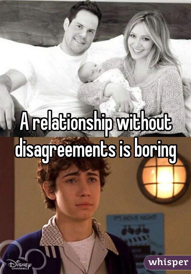 A relationship without disagreements is boring 