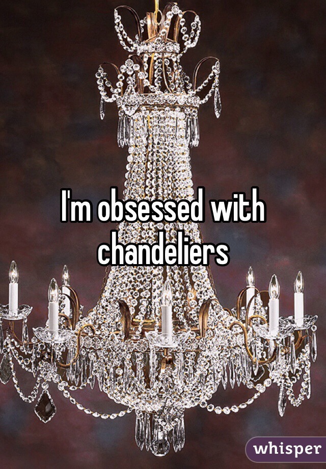 I'm obsessed with chandeliers