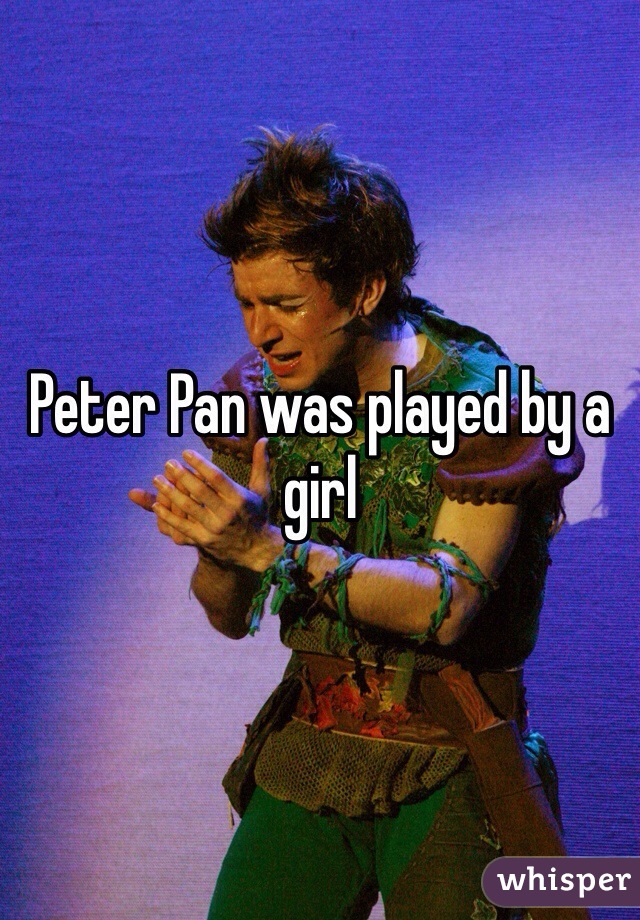 Peter Pan was played by a girl 