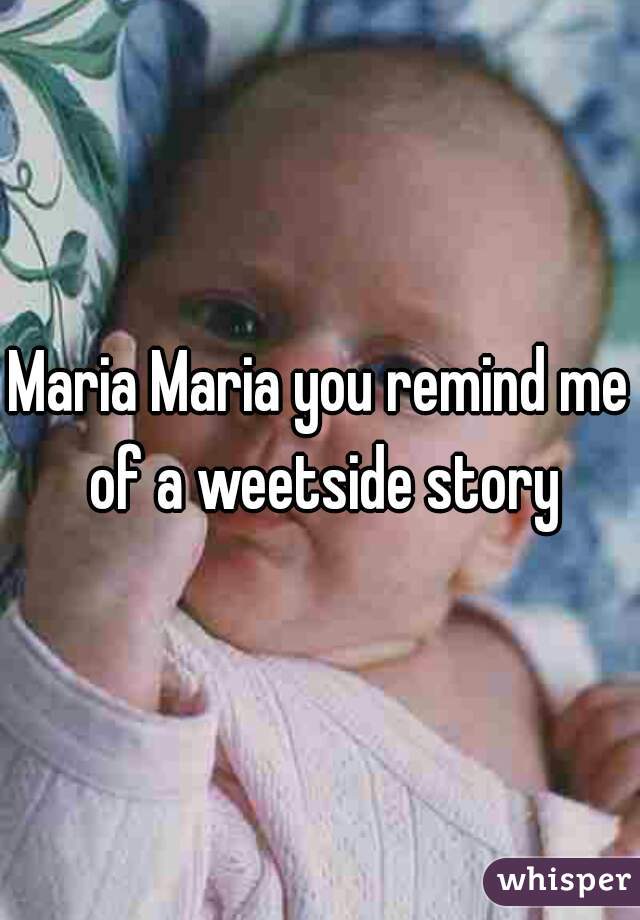 Maria Maria you remind me of a weetside story