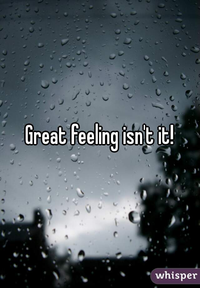 Great feeling isn't it!