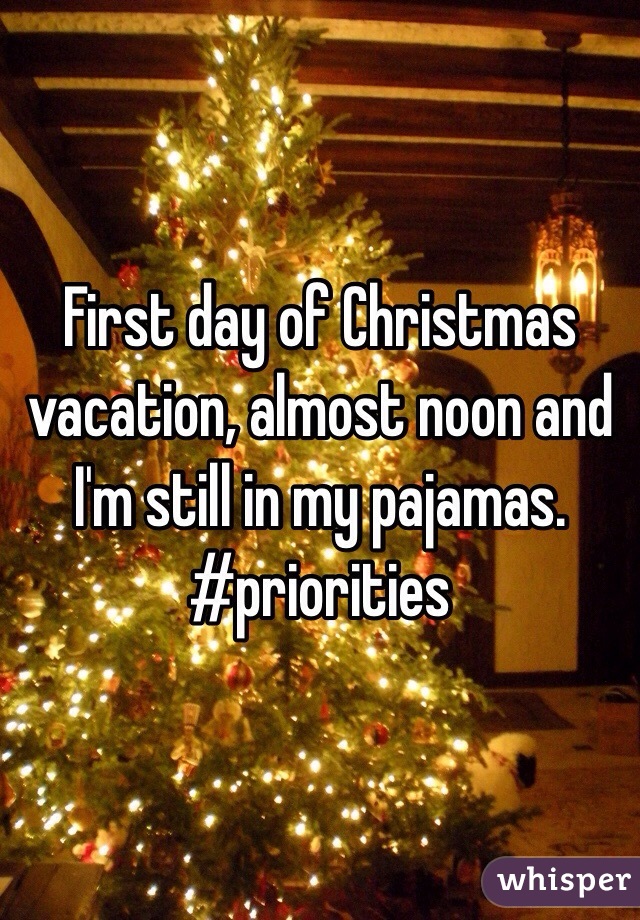 First day of Christmas vacation, almost noon and I'm still in my pajamas. #priorities 