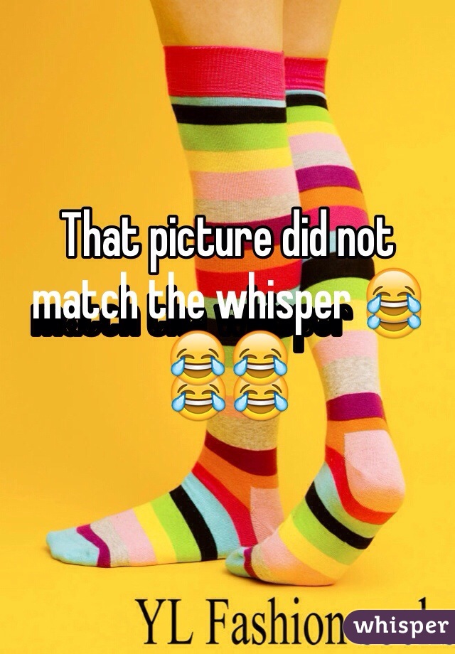 That picture did not match the whisper 😂😂😂