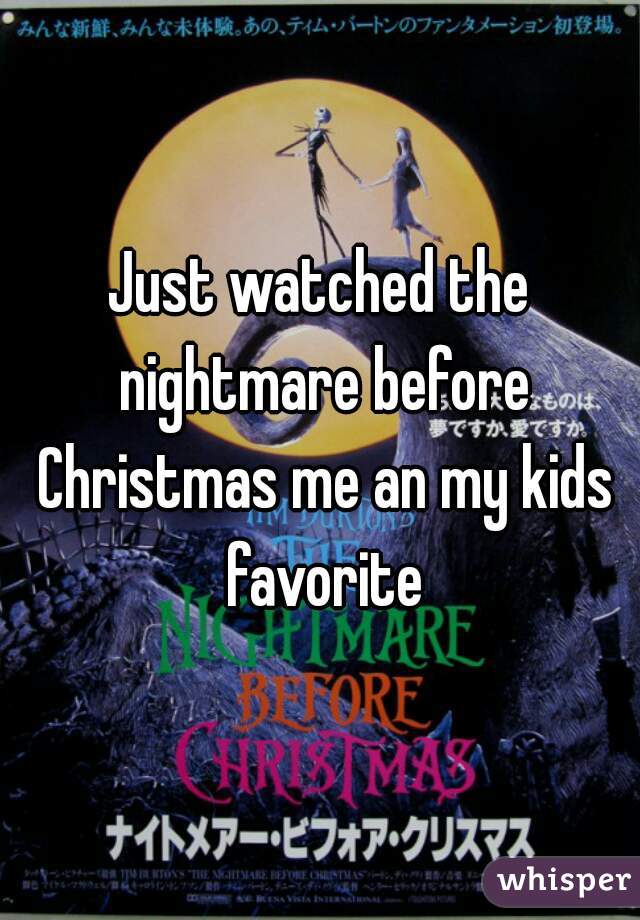 Just watched the nightmare before Christmas me an my kids favorite