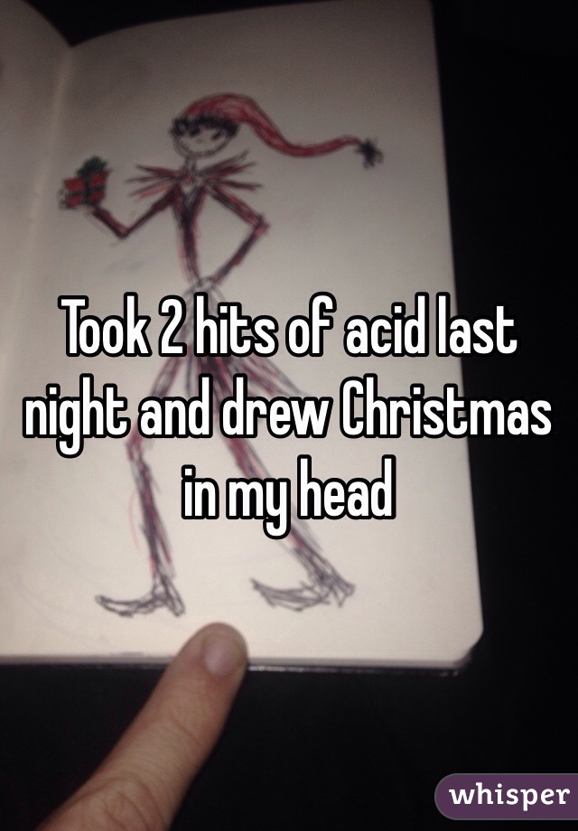 Took 2 hits of acid last night and drew Christmas in my head 