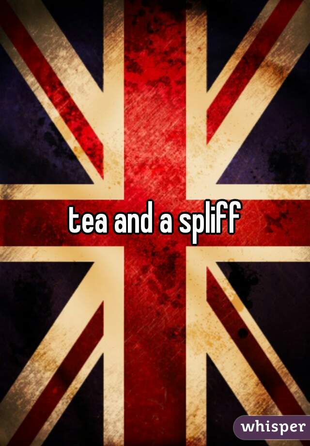 tea and a spliff